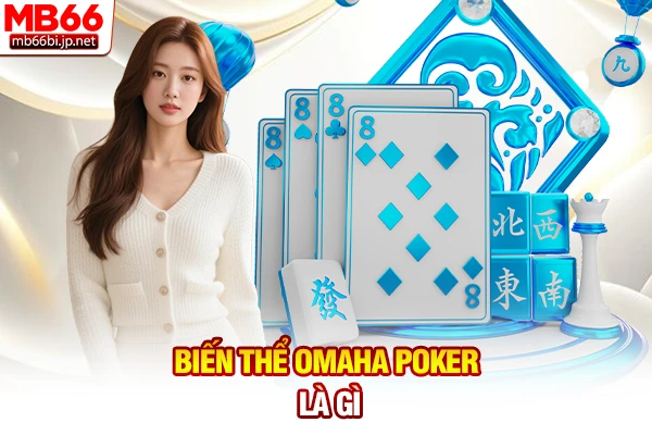 Poker Là Gì? Vua Game Bài Trí Tuệ Đổi Thưởng 24h Hot Nhất 4 Biến thể Omaha Poker là gì