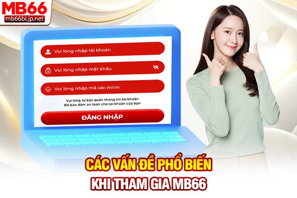 Đăng Ký MB66: Hướng Dẫn Tạo Tài Khoản Cược An Toàn 4 Các vấn đề phổ biến khi tham gia MB66