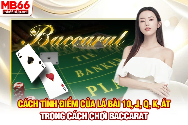 Cách Chơi Baccarat: Quy Tắc Cược Đơn Giản Dễ Thắng 4 Cách tính điểm của lá bài 10, J, Q, K, Át trong cách chơi Baccarat