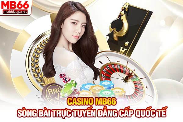 Casino MB66 - Sòng Bài Trực Tuyến Đẳng Cấp Quốc Tế
