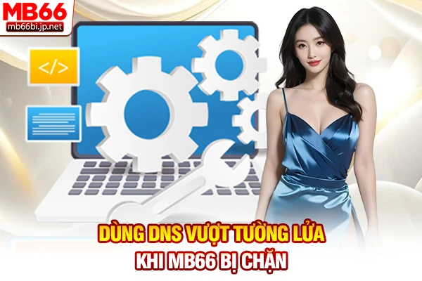MB66 Bị Chặn: Cung Cấp Link Dự Phòng Mới Nhất Năm 2026 3 Dùng DNS vượt tường lửa khi MB66 bị chặn