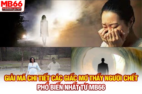 Nằm Mơ Thấy Người Chết - Giải Mã Điềm Báo Và Số Đề 3 Giải mã chi tiết các giấc mơ thấy người chết phổ biến nhất từ MB66