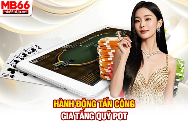 Luật Chơi Poker: Quy Tắc Xếp Bài Cơ Bản Nhất Cho Hội Viên 3 Hành động tấn công gia tăng quỹ Pot
