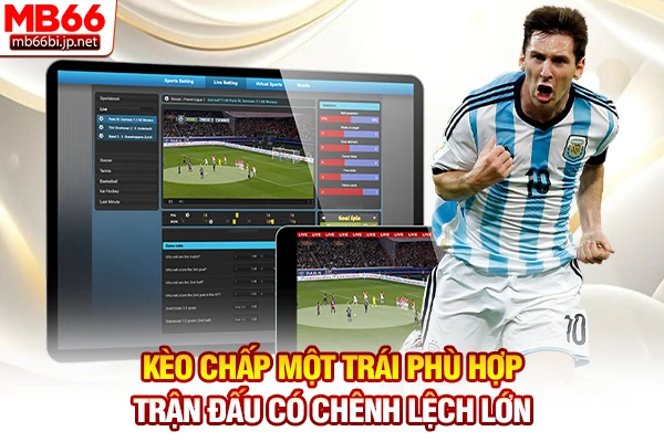 Kèo chấp một trái phù hợp trận đấu có chênh lệch lớn