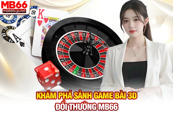 Game Bài MB66 - Sân Chơi Đấu Trí Đổi Thưởng Đình Đám Số 01 2 Khám phá sảnh game bài 3D đổi thưởng MB66