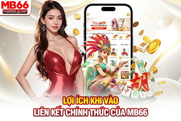 Liên Kết Chính Thức | Đường Dẫn Truy Cập An Toàn Trong 3s 2 Lợi ích khi vào liên kết chính thức của MB66