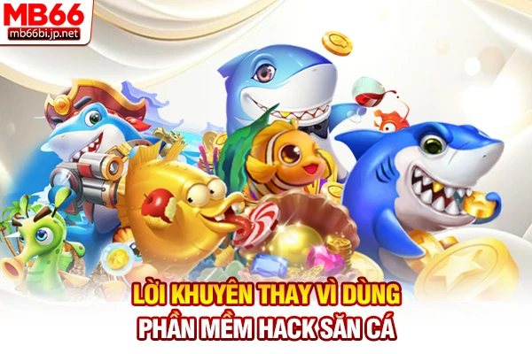 Tool Hack Bắn Cá: Phần Mềm Hack Xu Miễn Phí Chuẩn 2026! 4 Lời khuyên thay vì dùng phần mềm hack săn cá
