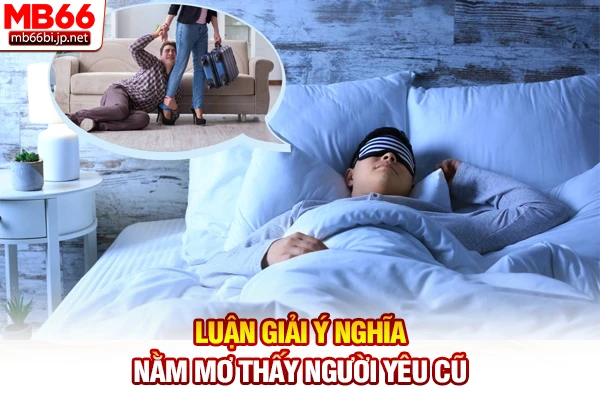 Nằm Mơ Thấy Người Yêu Cũ: Có Nên Nối Lại Tình Xưa? 2 Luận giải ý nghĩa nằm mơ thấy người yêu cũ