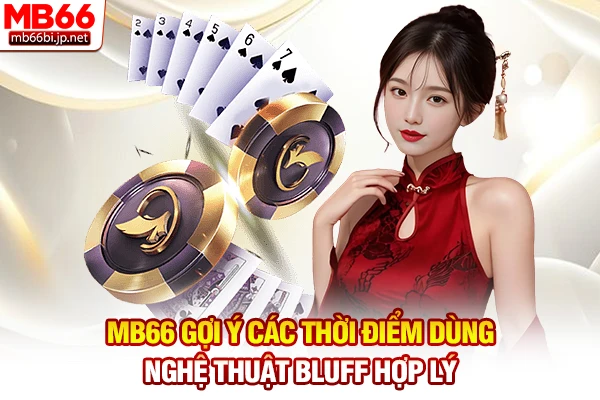 Nghệ Thuật Bluff Trong Poker: Bí Kíp Lừa Đối Thủ Đỉnh Cao 4 MB66 gợi ý các thời điểm dùng nghệ thuật Bluff hợp lý