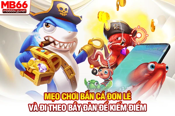 Mẹo Chơi Bắn Cá - Bí Kíp Săn Xu Đổi Thưởng Bất Bại 4 Mẹo chơi bắn cá đơn lẻ và đi theo bầy đàn để kiếm điểm