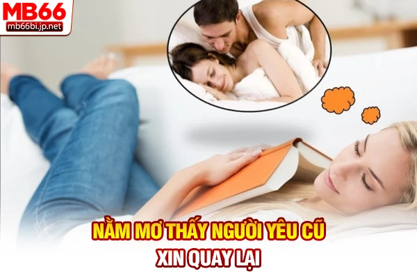 Nằm Mơ Thấy Người Yêu Cũ: Có Nên Nối Lại Tình Xưa? 3 Nằm mơ thấy người yêu cũ xin quay lại