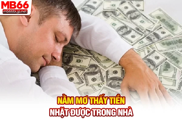 Nằm Mơ Thấy Tiền: Điềm Báo Tài Lộc Hay Mất Mát Cho Chủ Mộng 3 Nằm mơ thấy tiền nhặt được trong nhà