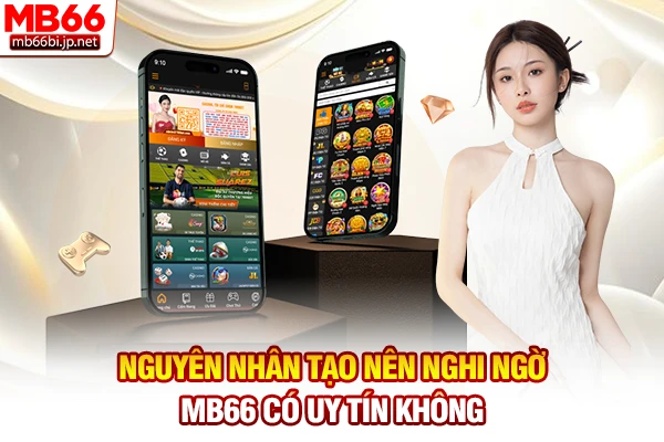 MB66 Có Uy Tín Không: Sự Thật Về Nhà Cái Chúng Tôi 3 Nguyên nhân tạo nên nghi ngờ MB66 có uy tín không