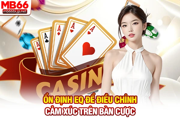 5+ Cách Giữ Tâm Lý Khi Chơi Poker: Mẹo Kiểm Soát Cảm Xúc 2 Ổn định EQ để điều chỉnh cảm xúc trên bàn cược