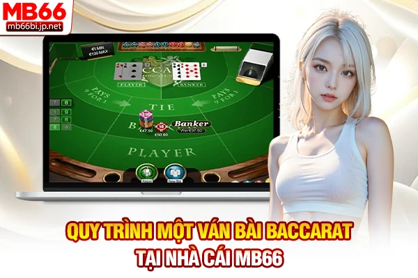 Cách Chơi Baccarat: Quy Tắc Cược Đơn Giản Dễ Thắng 2 Quy trình một ván bài Baccarat tại nhà cái MB66