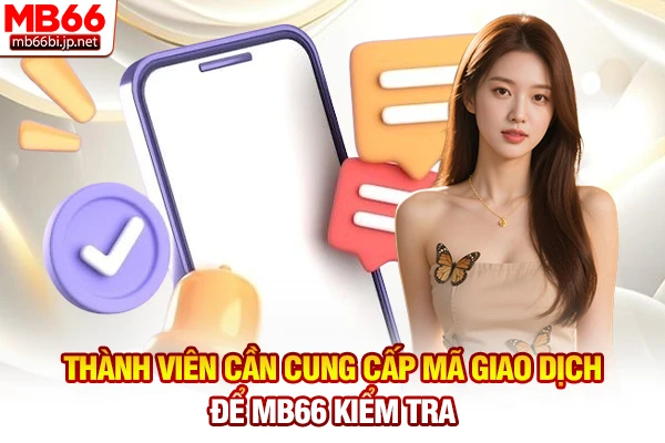 Liên Hệ MB66: Tổng Đài Hỗ Trợ Trực Tuyến Nhanh 5s! 3 Thành viên cần cung cấp mã giao dịch để MB66 kiểm tra