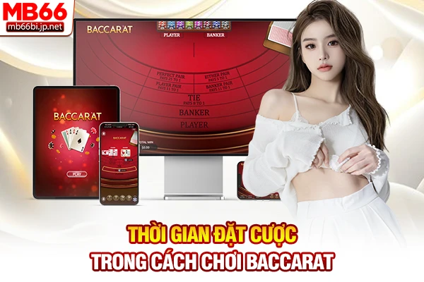 Cách Chơi Baccarat: Quy Tắc Cược Đơn Giản Dễ Thắng 5 Thời gian đặt cược trong cách chơi Baccarat