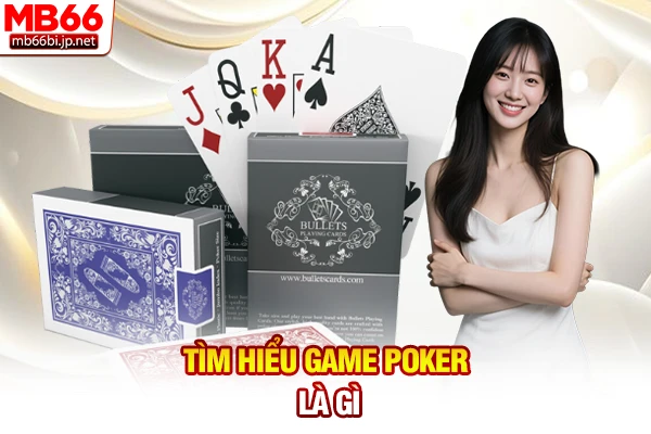 Poker Là Gì? Vua Game Bài Trí Tuệ Đổi Thưởng 24h Hot Nhất 2 Tìm hiểu game Poker là gì