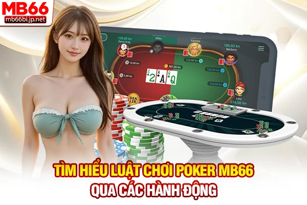 Luật Chơi Poker: Quy Tắc Xếp Bài Cơ Bản Nhất Cho Hội Viên 2 Tìm hiểu luật chơi Poker MB66 qua các hành động