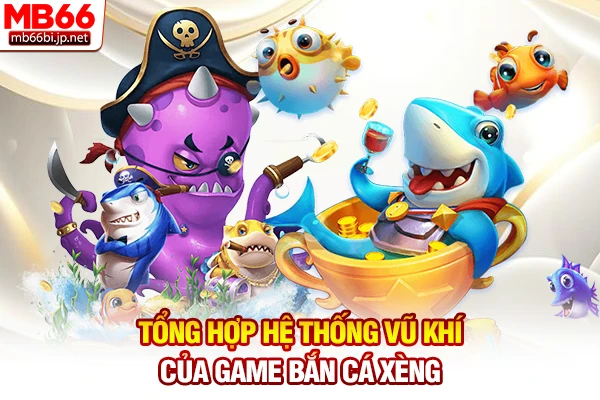 Bắn Cá Xèng - Săn Cá Đổi Thưởng Tiền Thật 100% Trong 5s 4 Tổng hợp hệ thống vũ khí của game bắn cá xèng