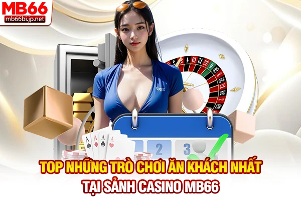Casino MB66 - Sòng Bài Trực Tuyến Đẳng Cấp Quốc Tế 3 Top những trò chơi ăn khách nhất tại sảnh Casino MB66