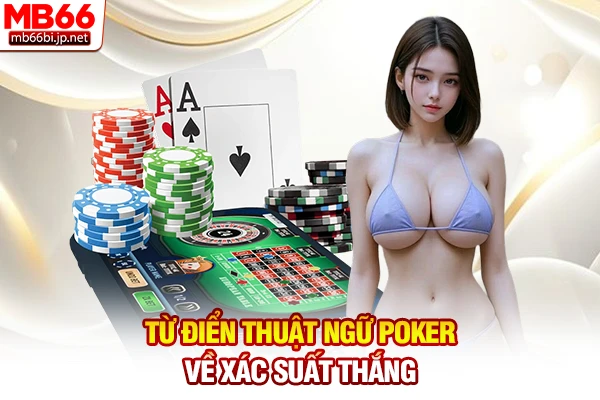 Từ Điển Thuật Ngữ Poker: Giải Mã Những Từ Lóng 2026 5 Từ điển thuật ngữ Poker về xác suất thắng