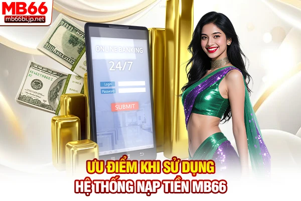 Nạp Tiền MB66: Quy Trình Lên Vốn Cược Chuẩn Xác 5s 2 Ưu điểm khi sử dụng hệ thống nạp tiền MB66