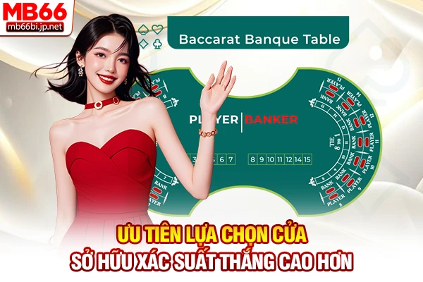 Cách Chơi Baccarat: Quy Tắc Cược Đơn Giản Dễ Thắng 6 Ưu tiên lựa chọn cửa sở hữu xác suất thắng cao hơn