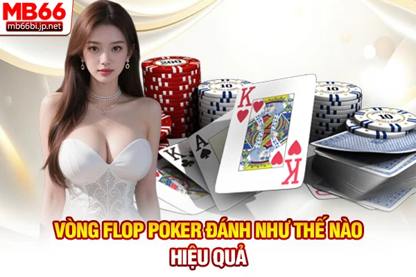 Poker Đánh Như Thế Nào? Quy Trình Cược Chuẩn Xác 2026 4 Vòng Flop Poker đánh như thế nào hiệu quả